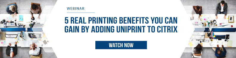 5 Real Printing Benefits You Can Reap by Adding UniPrint to Citrix