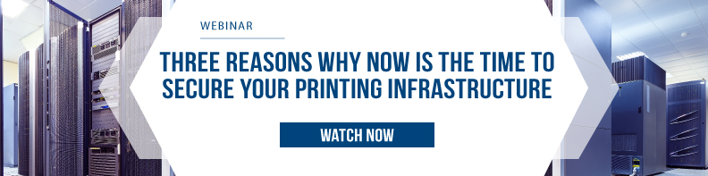 Three Reasons Why Now Is The Time to Secure Your Printing Infrastructure